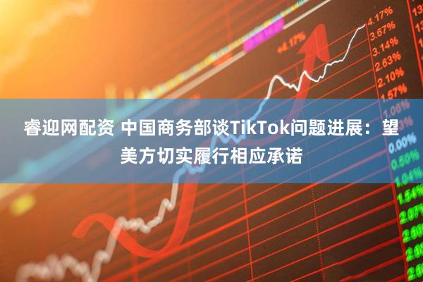 睿迎网配资 中国商务部谈TikTok问题进展：望美方切实履行相应承诺