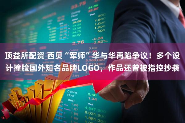 顶益所配资 西贝“军师”华与华再陷争议！多个设计撞脸国外知名品牌LOGO，作品还曾被指控抄袭