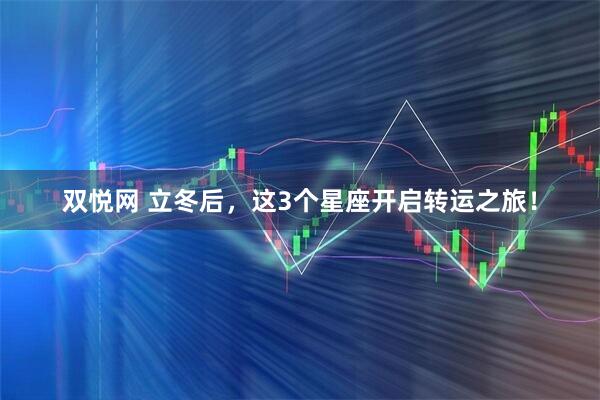 双悦网 立冬后,这3个星座开启转运之旅!