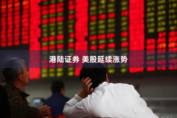 港陆证券 美股延续涨势