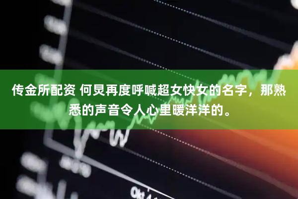 传金所配资 何炅再度呼喊超女快女的名字，那熟悉的声音令人心里暖洋洋的。